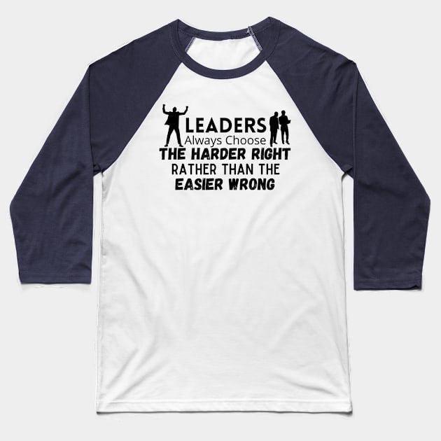 Quotes On Leadership / Leaders Always Choose The Harder Right Rather Than The Easier Wrong Baseball T-Shirt by CreativeMansion